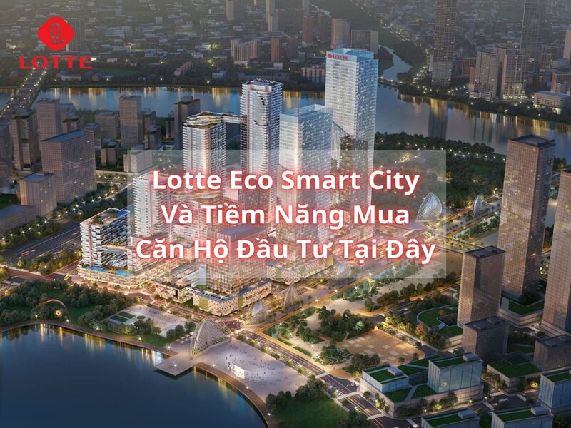 Lotte Eco Smart City và tiềm năng mua căn hộ đầu tư tại đây